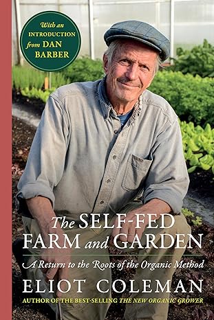The Self-Fed Farm and Garden: A Return to the Roots of the Organic Method