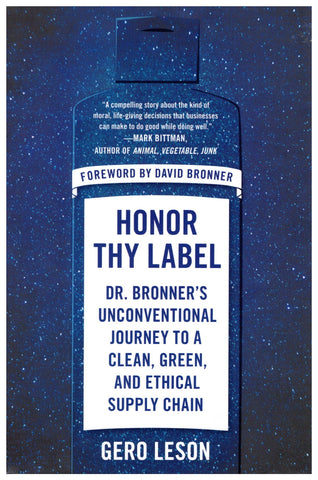 Honor Thy Label: Dr. Bronner's Unconventional Journey to a Clean, Green, and Ethical Supply Chain front cover